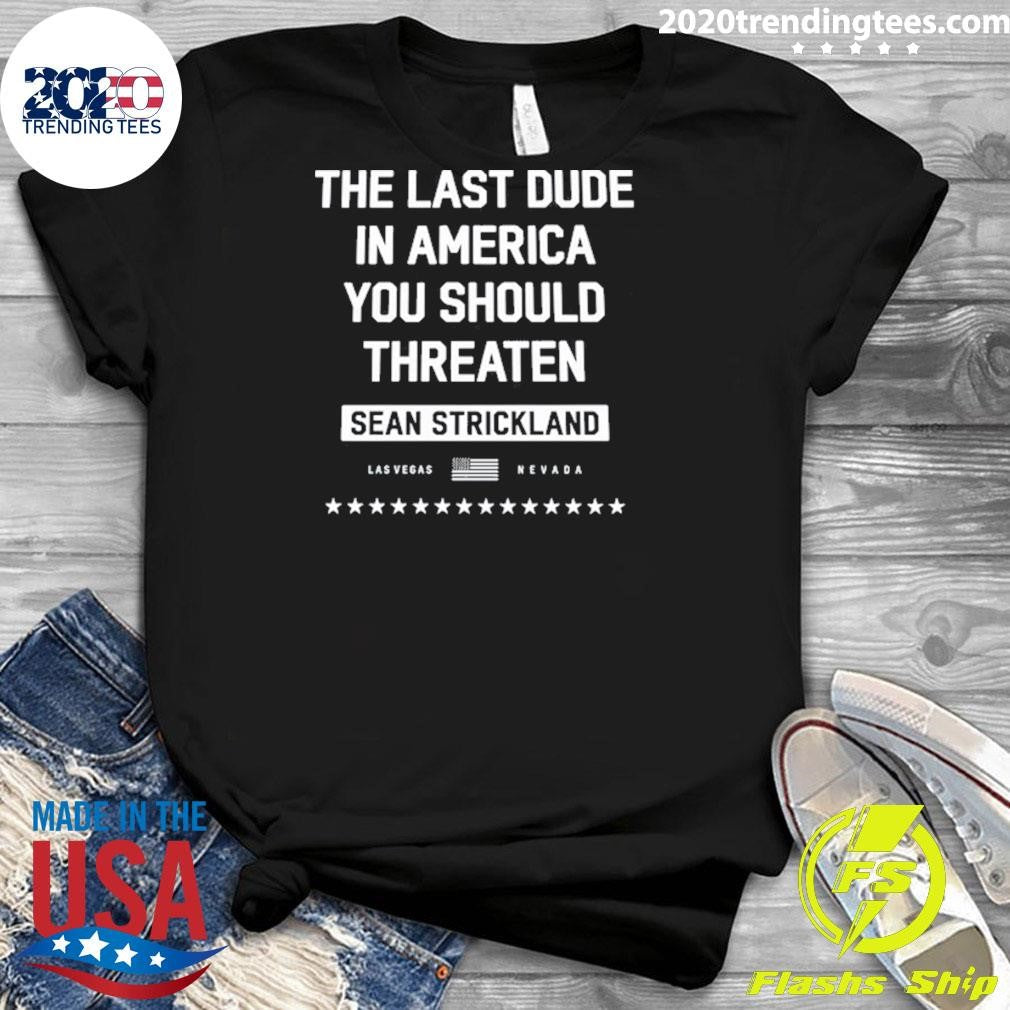 The Last Dude In America You Should Threaten Sean Strickland Las Vegas Shirt