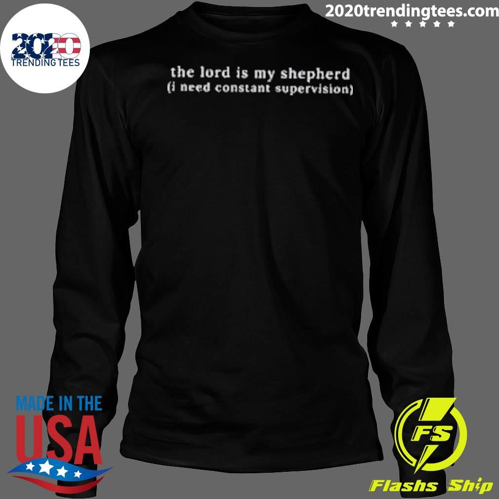 The Lord Is My Shepherd I Need Constant Supervision Shirt