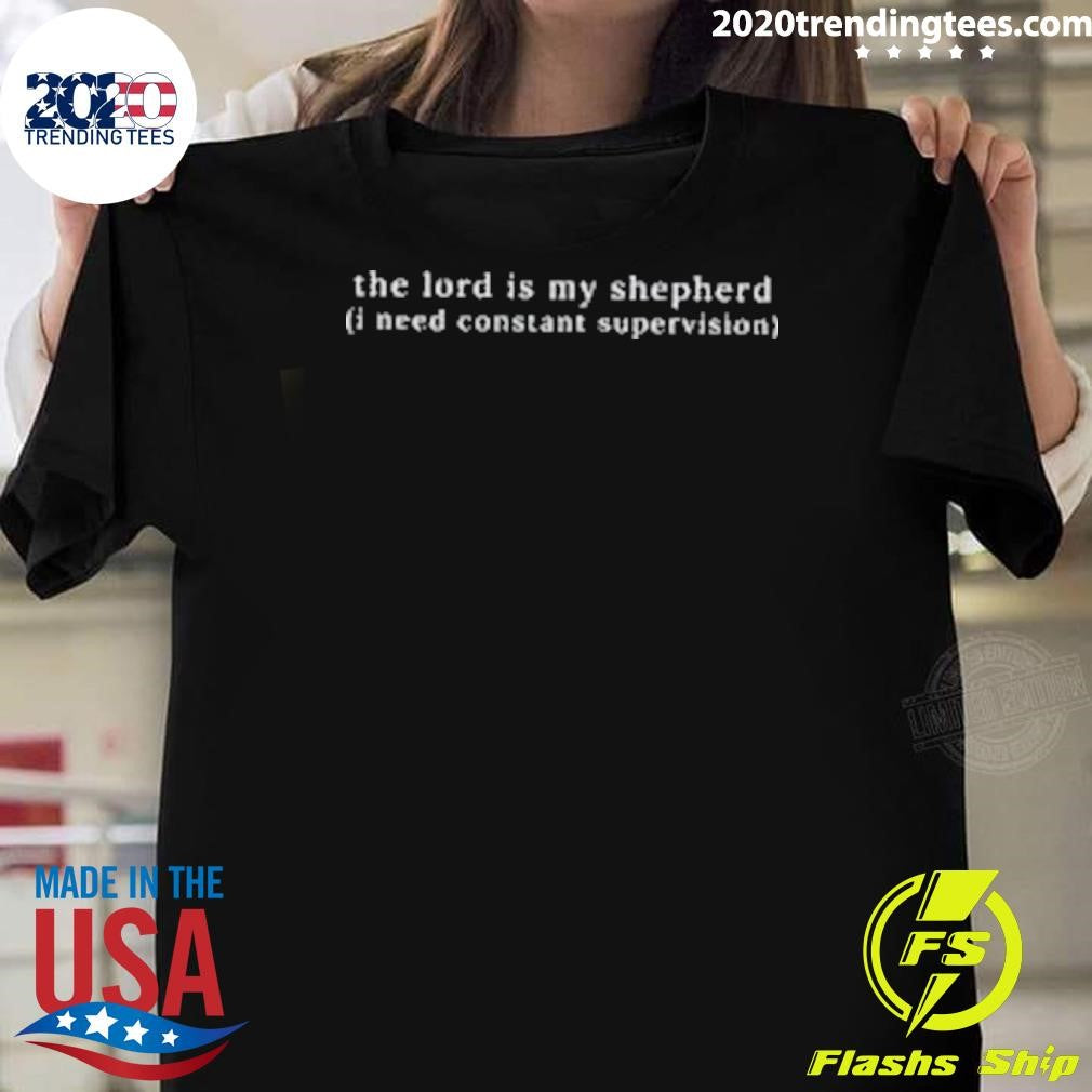 The Lord Is My Shepherd I Need Constant Supervision Shirt