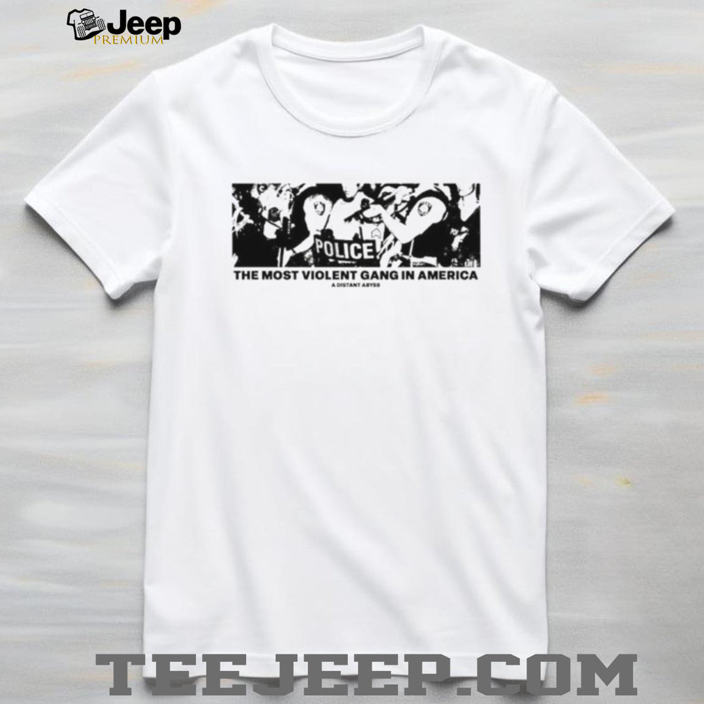 The Most Violent Gang in America A Distant Abyss Police shirt