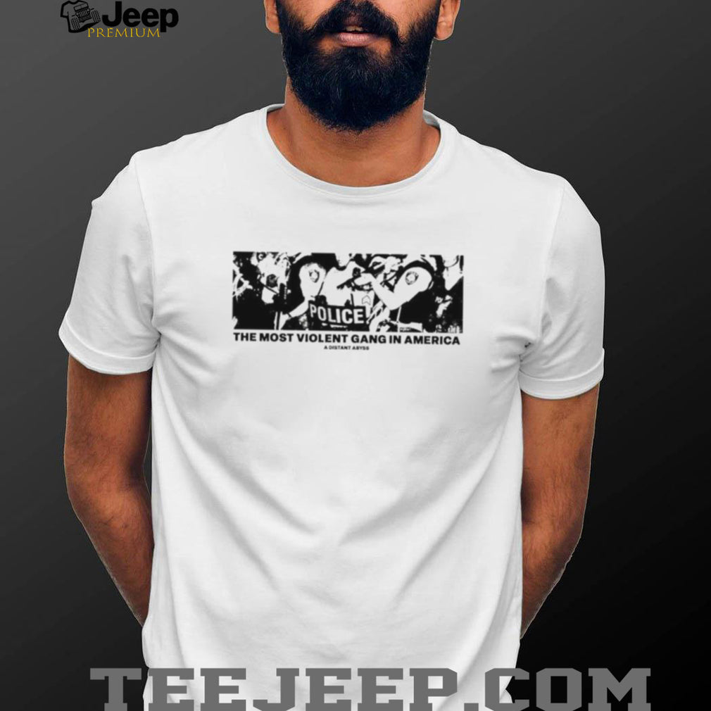 The Most Violent Gang in America A Distant Abyss Police shirt