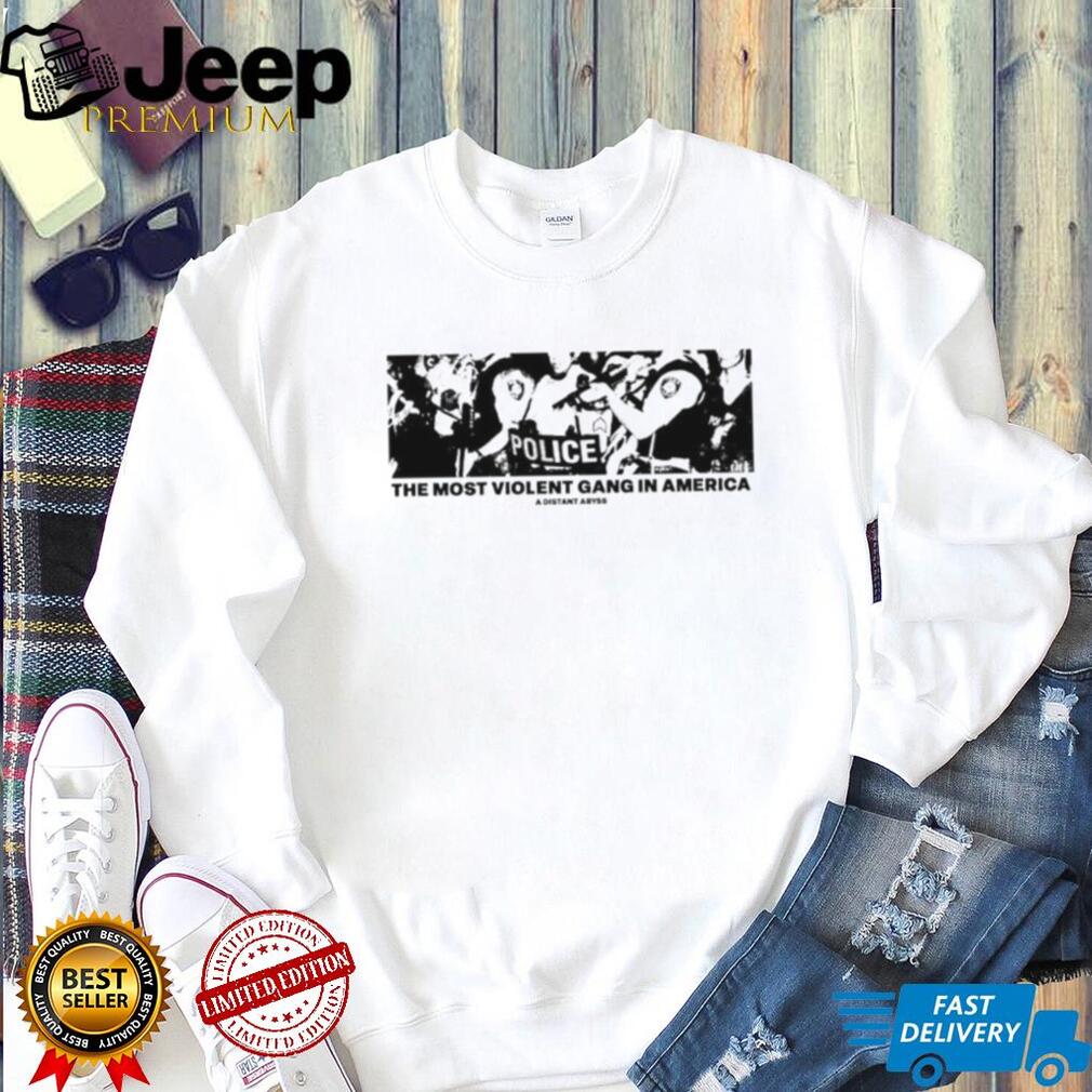 The Most Violent Gang in America A Distant Abyss Police shirt