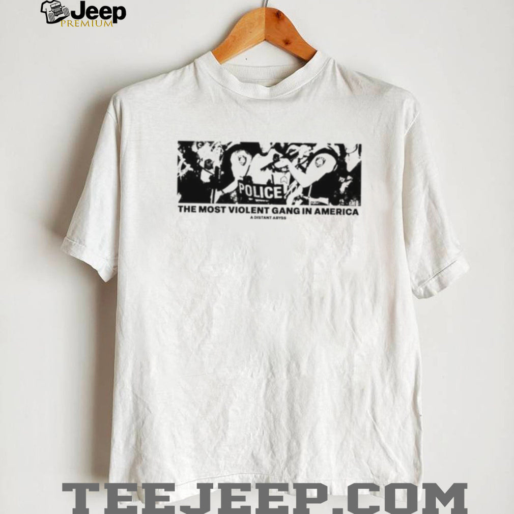 The Most Violent Gang in America A Distant Abyss Police shirt