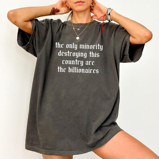 The Only Minority Destroying This Country Are The Billionaires Comfort Colors Shirt, Tax The Rich T-shirt, Sarcastic Billionaire Graphic Tee