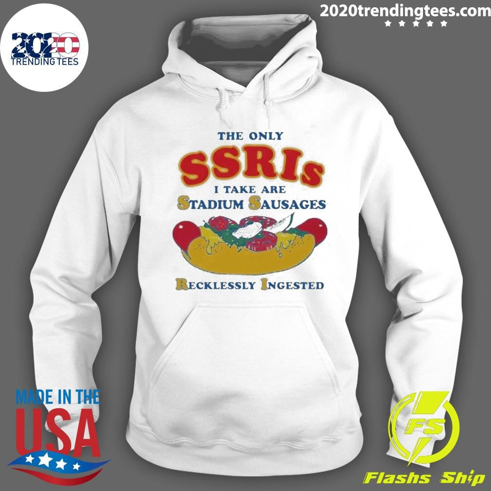 The Only SSRIs I Take Are Stadium Sausages Recklessly Ingested Shirt
