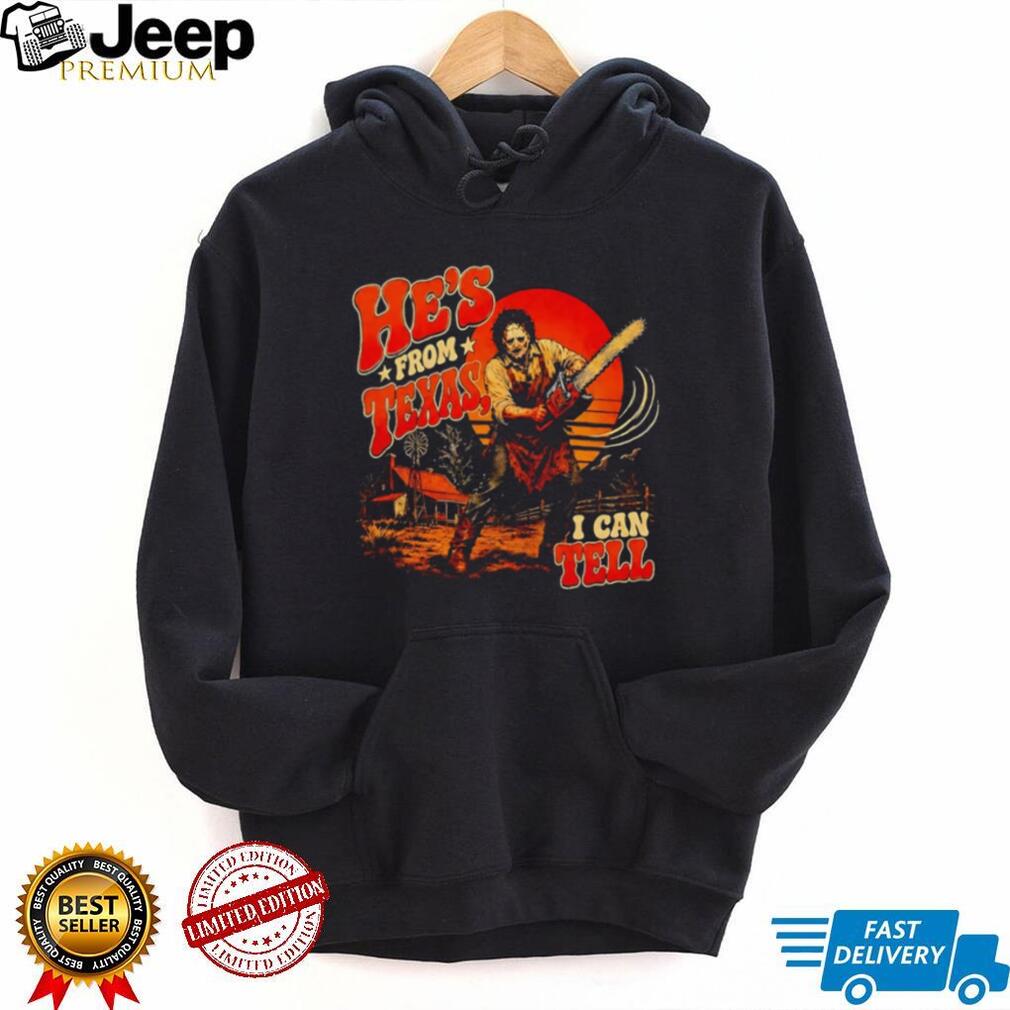 The Texas Chainsaw He’s From Texas I Can Tell Shirt