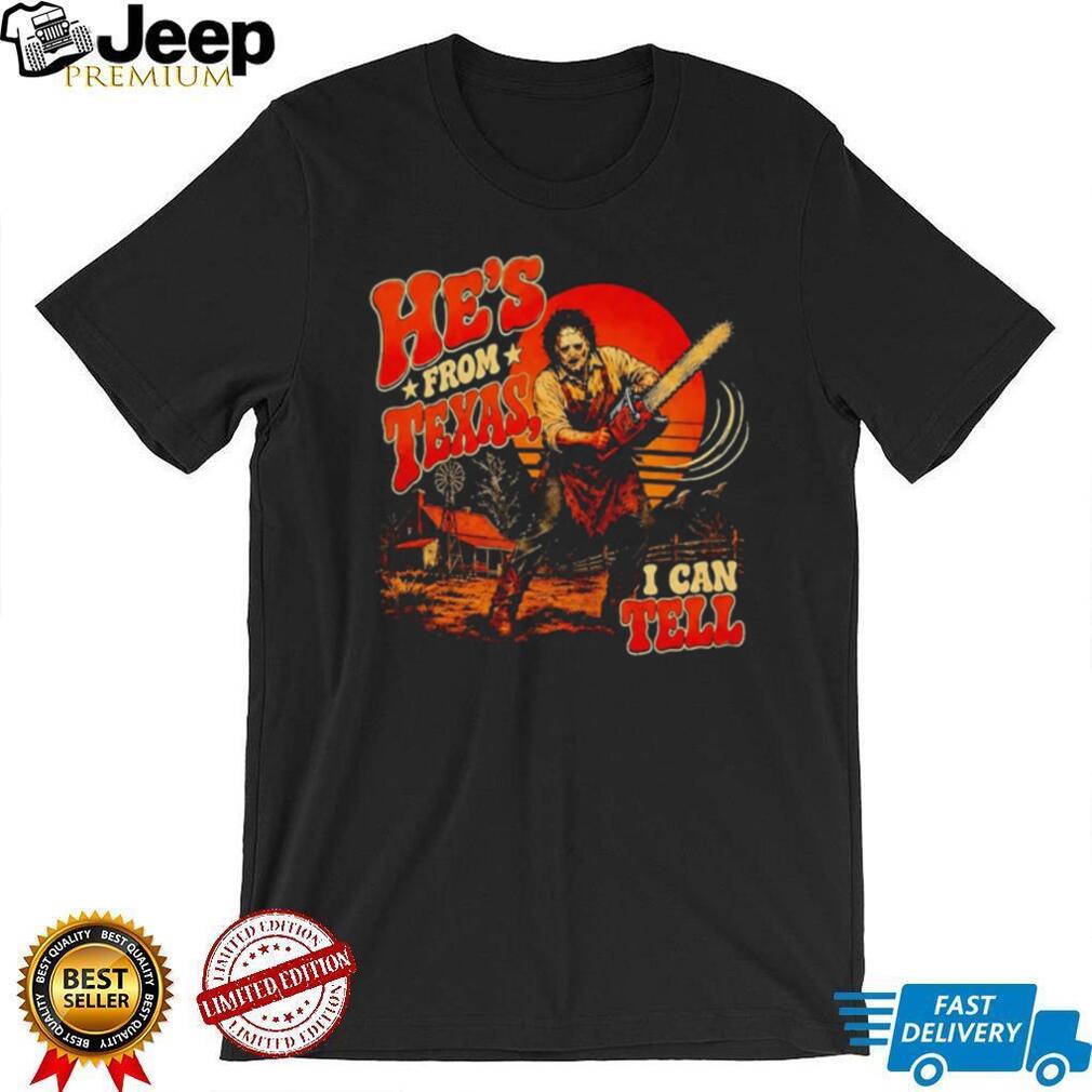 The Texas Chainsaw He’s From Texas I Can Tell Shirt