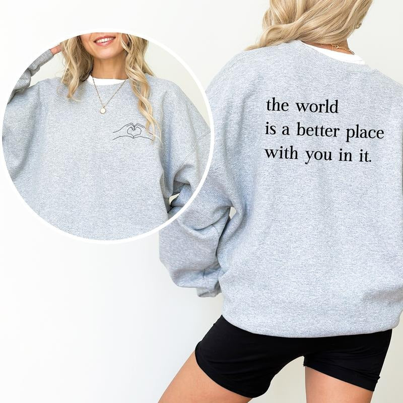 The World Is A Better Place With You In It Sweatshirt, Motivational Crewneck, Inspirational Graphic Printed Tee, Funny...