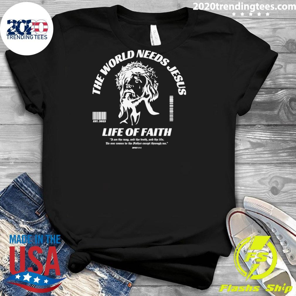 The World Needs Jesus Life Of Faith EST 2026 Shirt