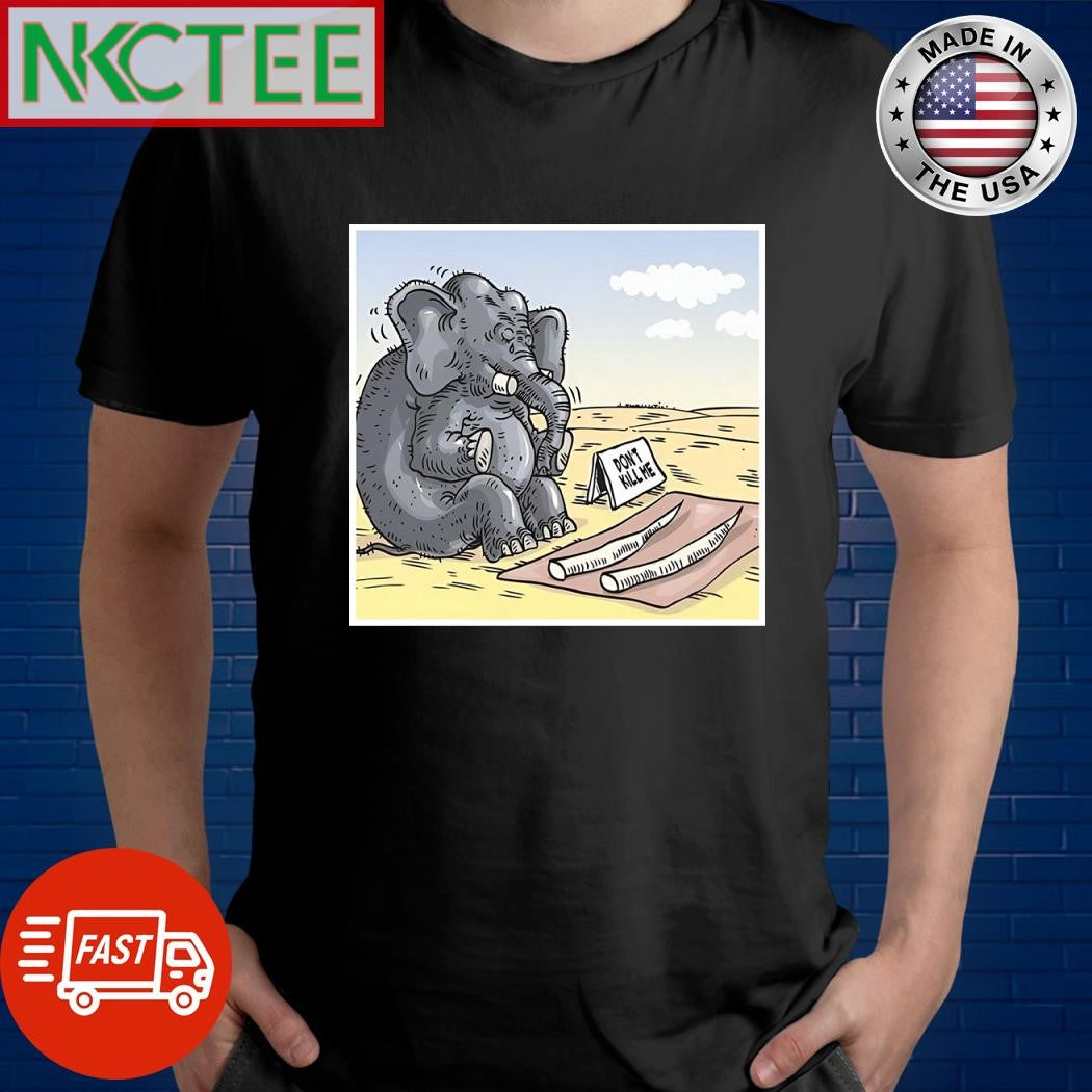 The elephant had its tusks cut off don’t kill me shirt