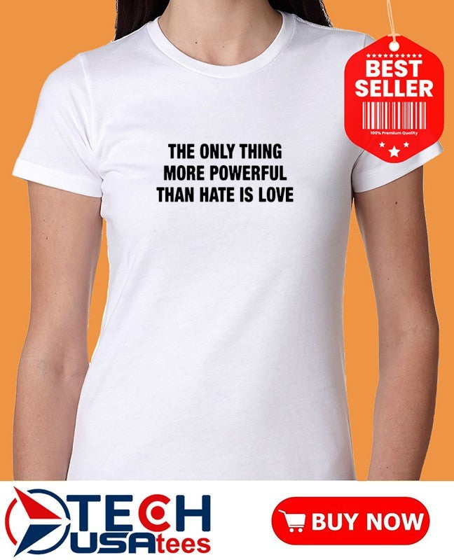 The only thing more powerful than hate is love classic shirt