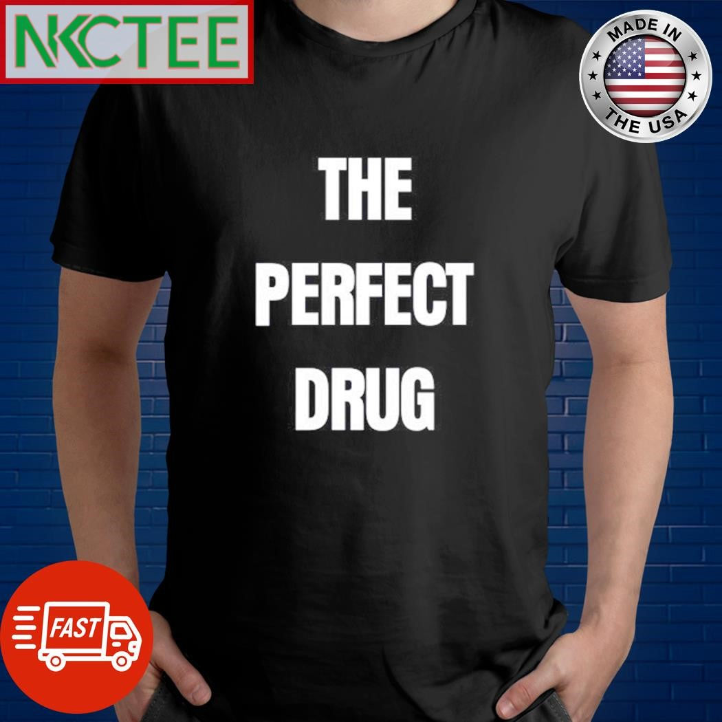 The perfect drug shirt