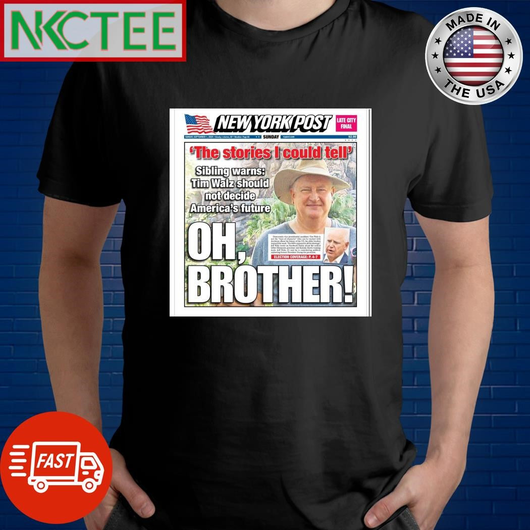 The stories I could tell sibling warns Tim walz should not decide America’s future oh brother shirt