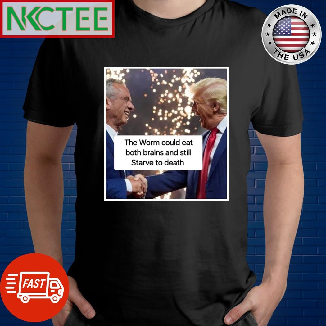 The worm could eat both brains and still Starve to death Robert F. Kennedy Jr. Donald Trump shirt