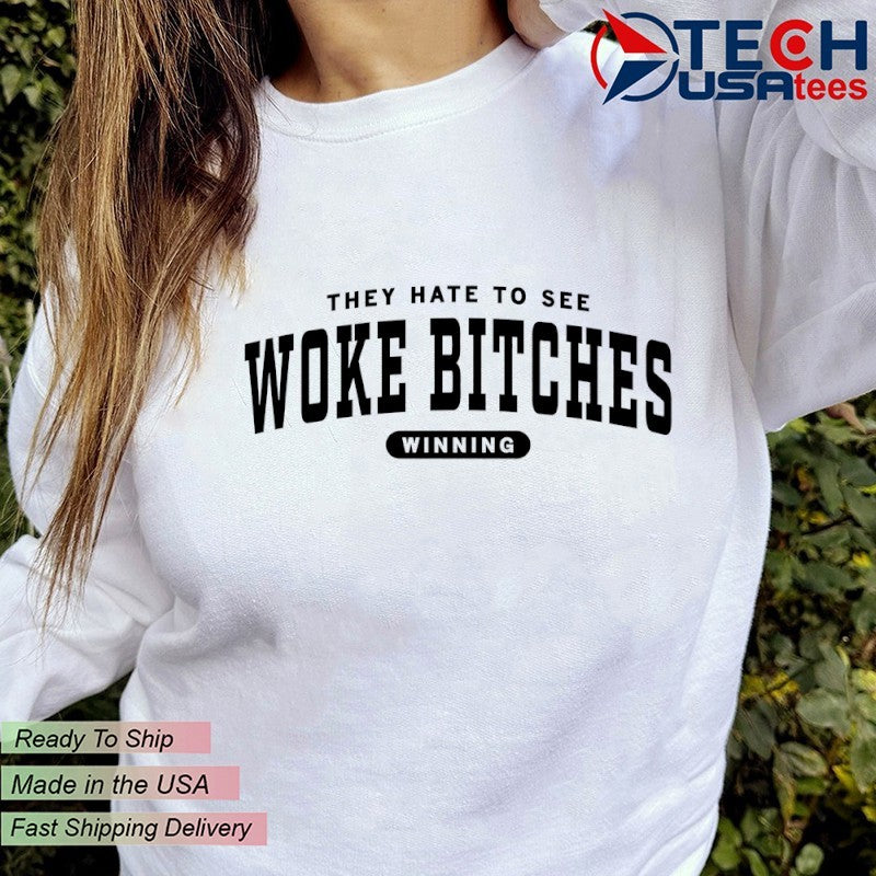 They hate to use woke bitches winning shirt