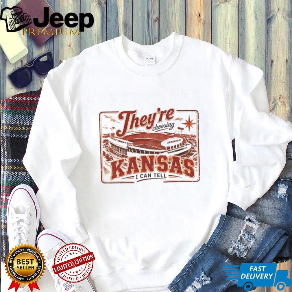 Theyre choosing Kansas I can tell Kansas City Stadium Chiefs shirt