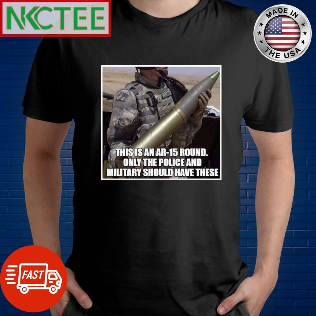 This is an Ar-15 round only the police and military should have these shirt