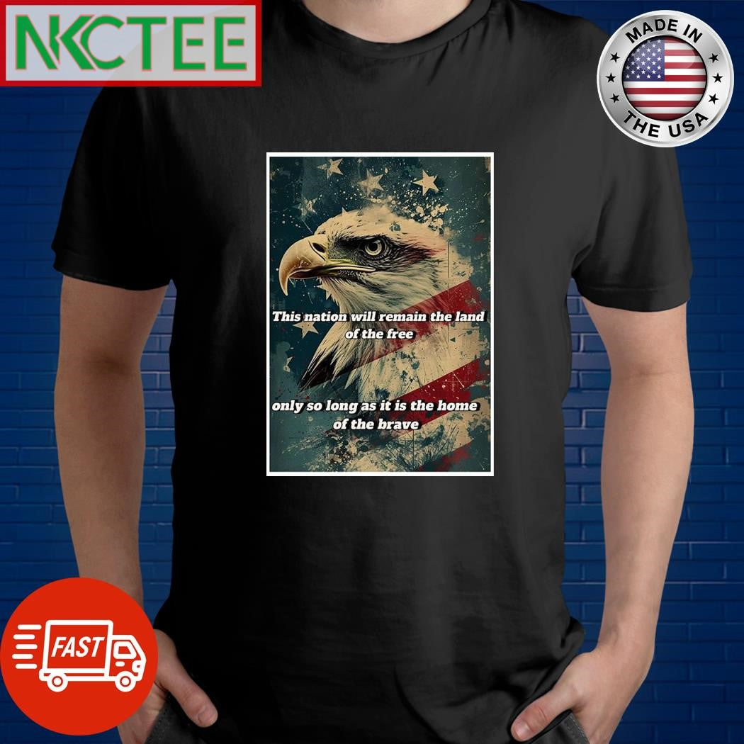 This nation will remain the land of the free only so long as it is the home of the brave eagle Flag of the United States paint shirt