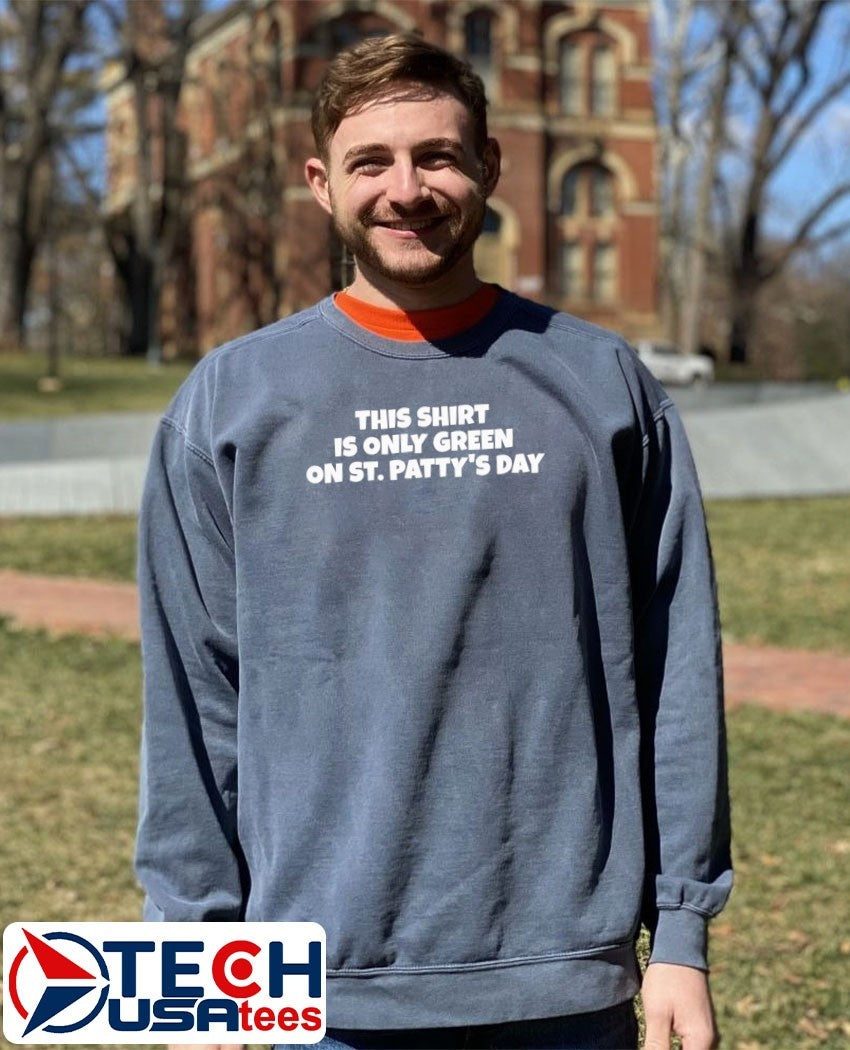 This shirt is only green on St. Patty’s Day shirt