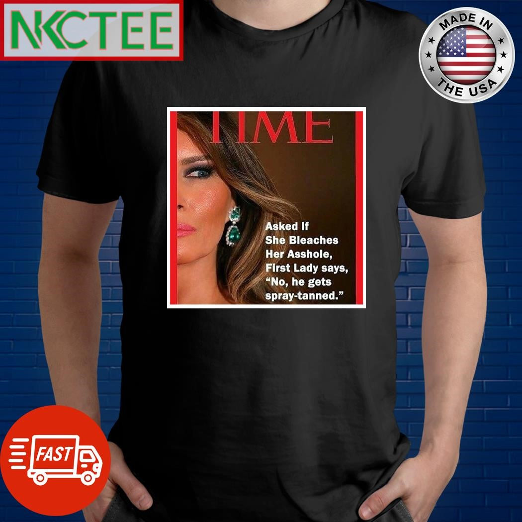 Time Ivanka Trump asked if she bleached her asshole first Lady says No he gets spray tanned shirt