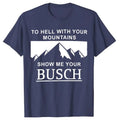 To Hell With Your Mountains, Show Me Your Busch T-shirt Hoodie Crewneck Sweatshirt, Father's Day Gift, Busch Light...