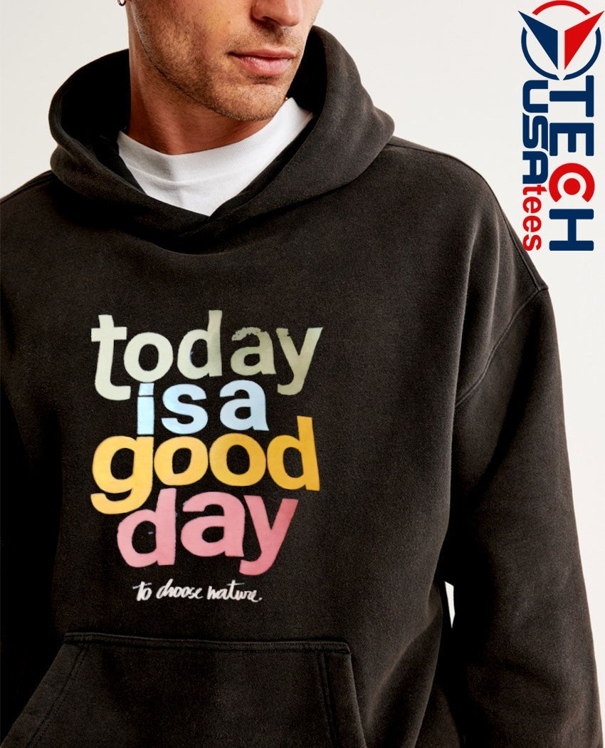 Today is a good day to choose nature shirt