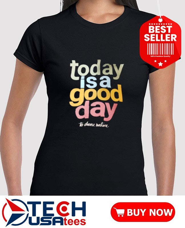 Today is a good day to choose nature shirt