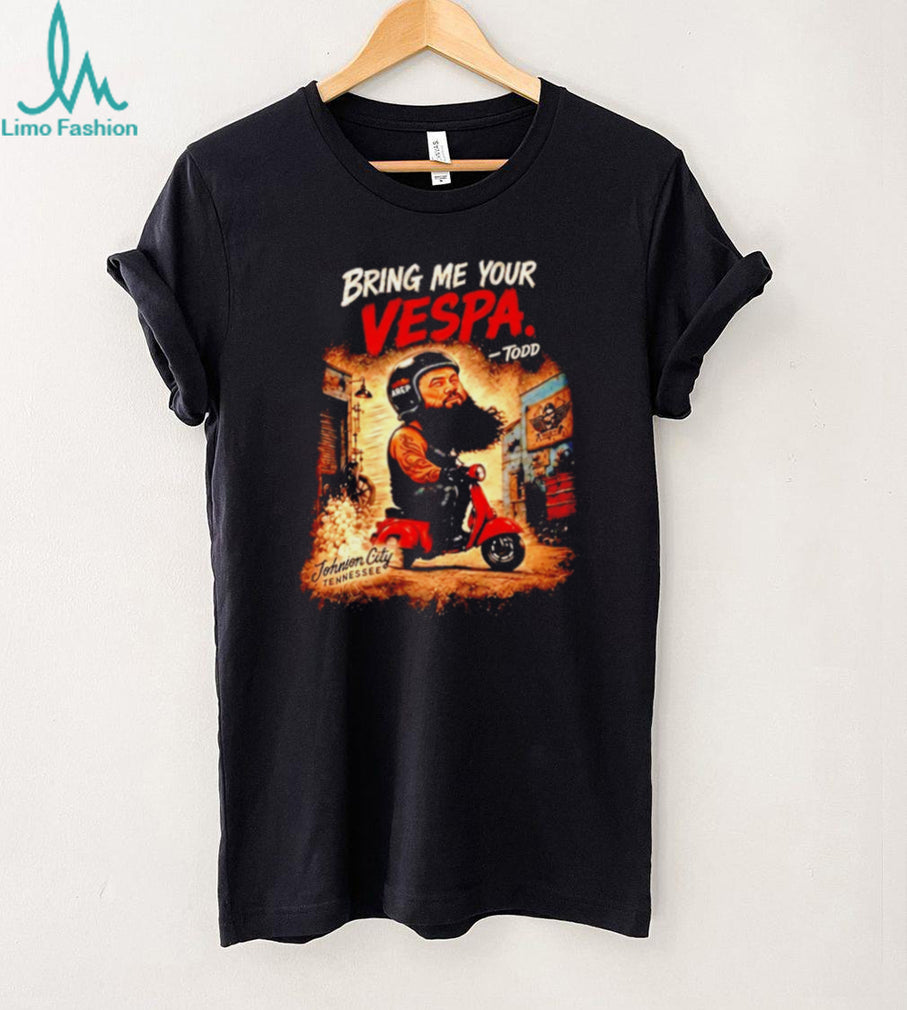 Todd Bring Me Your Vespa Johnson City Tennessee shirt