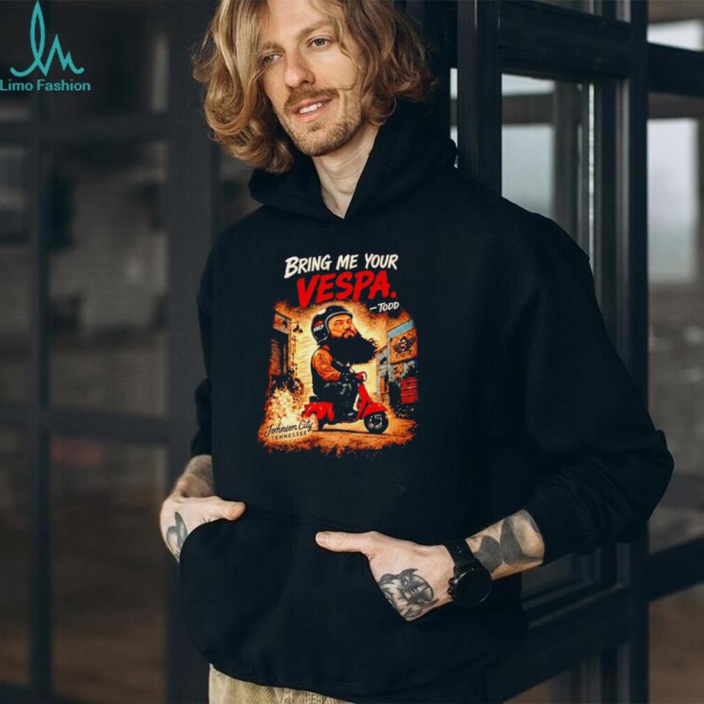 Todd Bring Me Your Vespa Johnson City Tennessee shirt