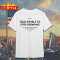 Told My Self To Stop Drinking But I’m Not Gonna Listen To Alcoholic shirt