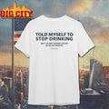 Told Myself To Stop Drinking Shirt