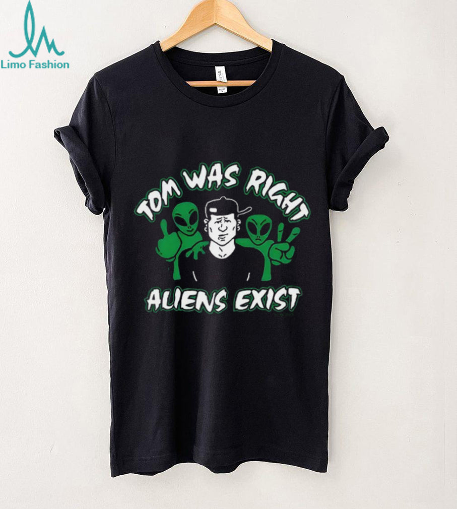 Tom was right aliens exist shirt
