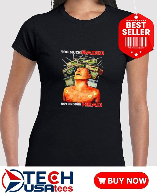 Too much radio not enough head graphic shirt