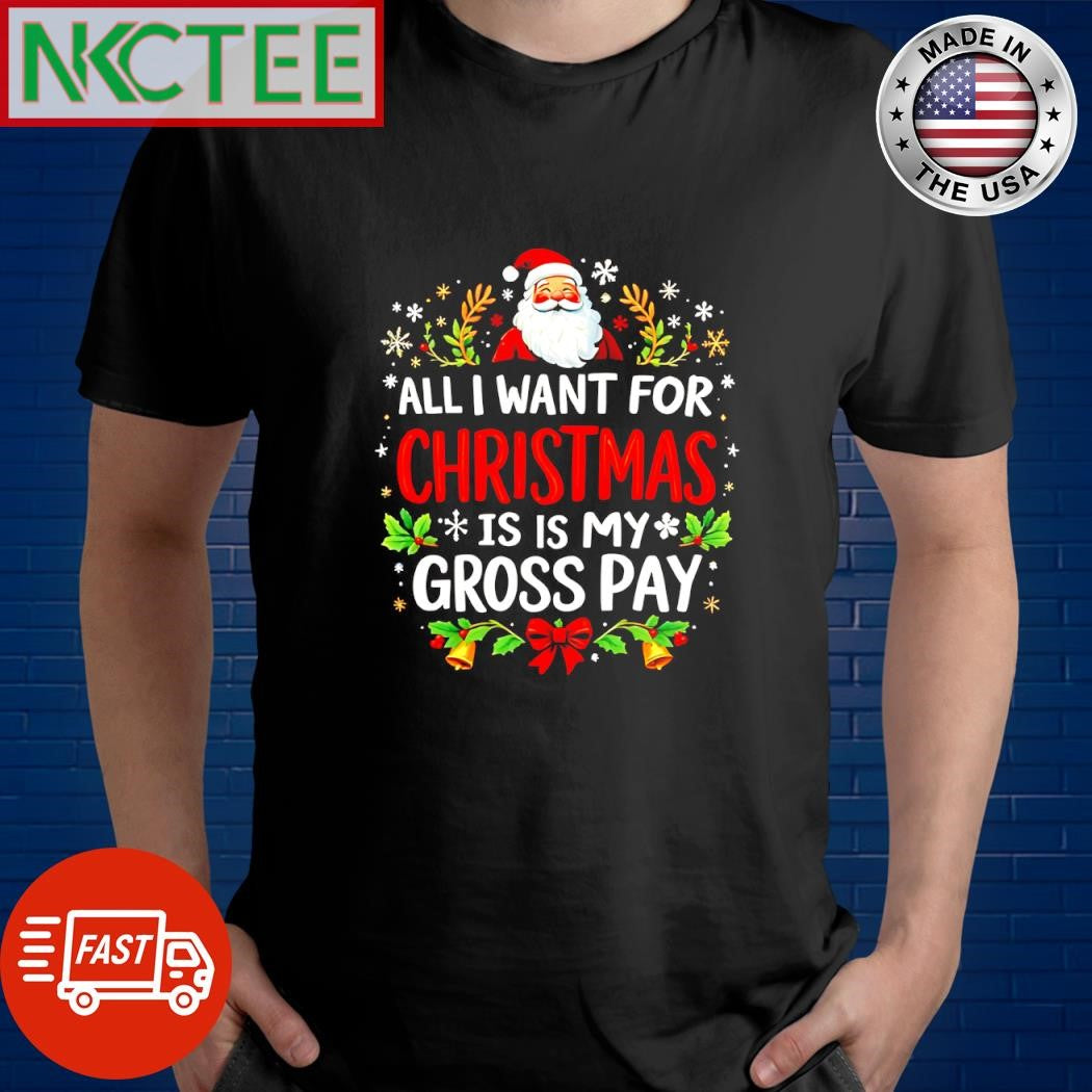 Top All I Want For Christmas Is My Gross Pay Santa Claus shirt