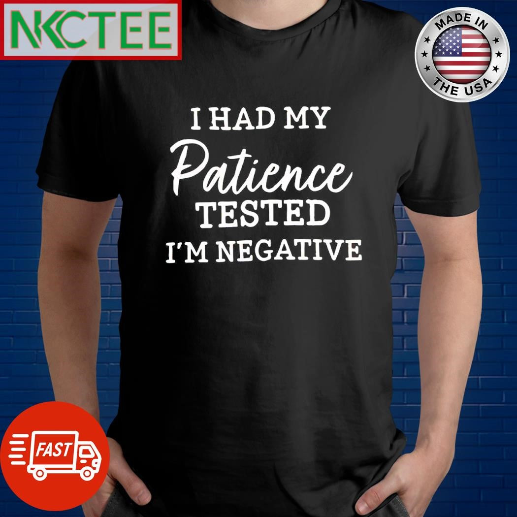 Top I had my patience tested i’m negative shirt
