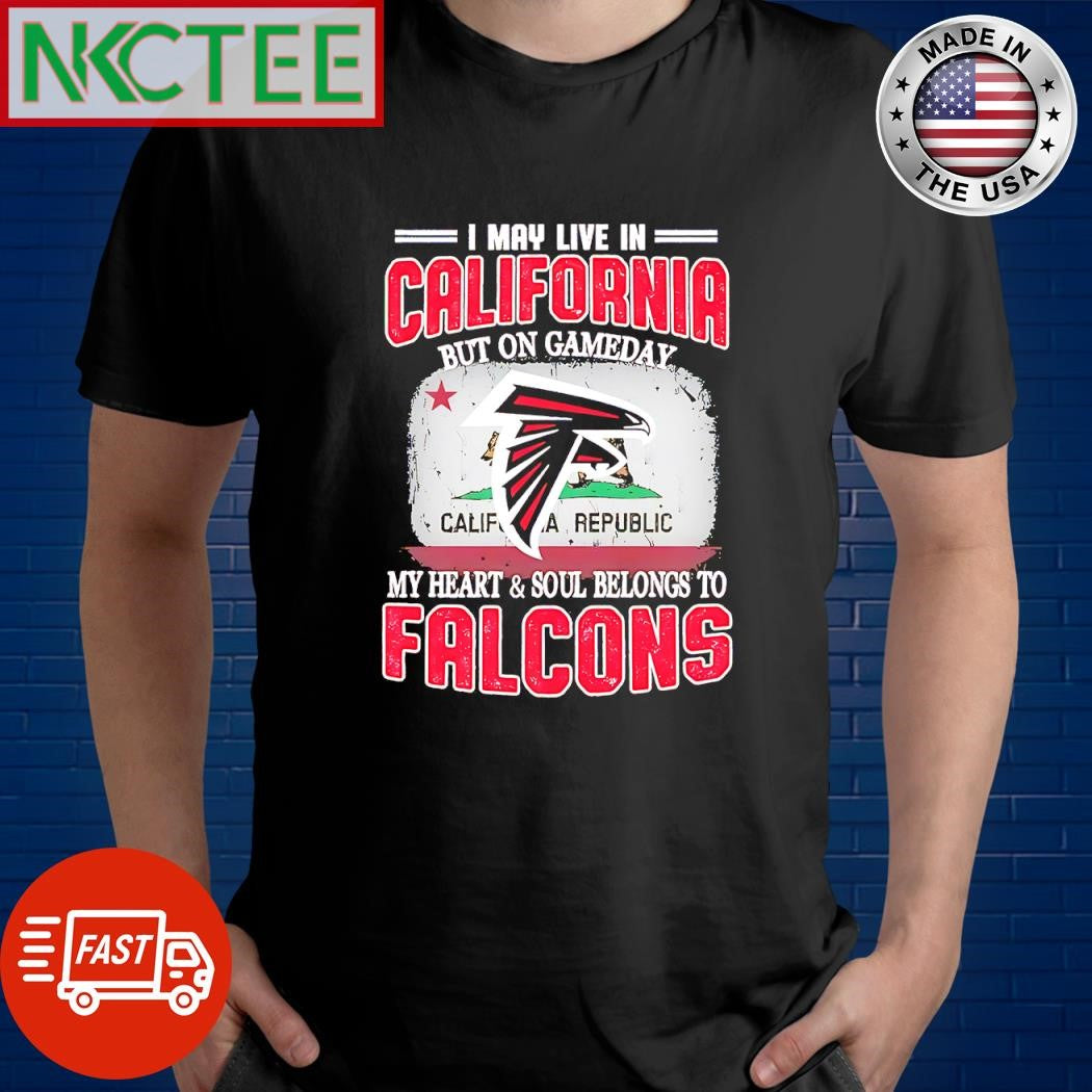 Top I may live in California but on gameday my heart and soul belong to Atlanta Falcons shirt