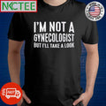 Top I’m not a gynecologist but i’ll take a look shirt