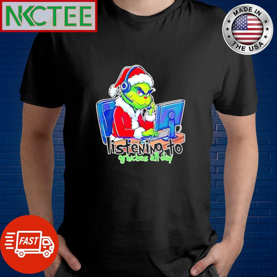 Top Listening to Grinch’s all day Christmas shirt