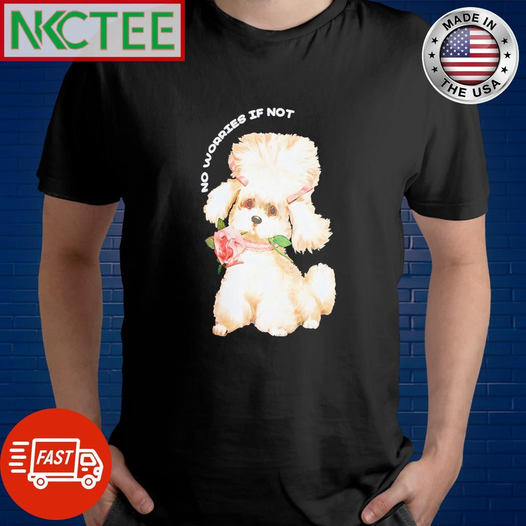Top No worries if not dog shirt
