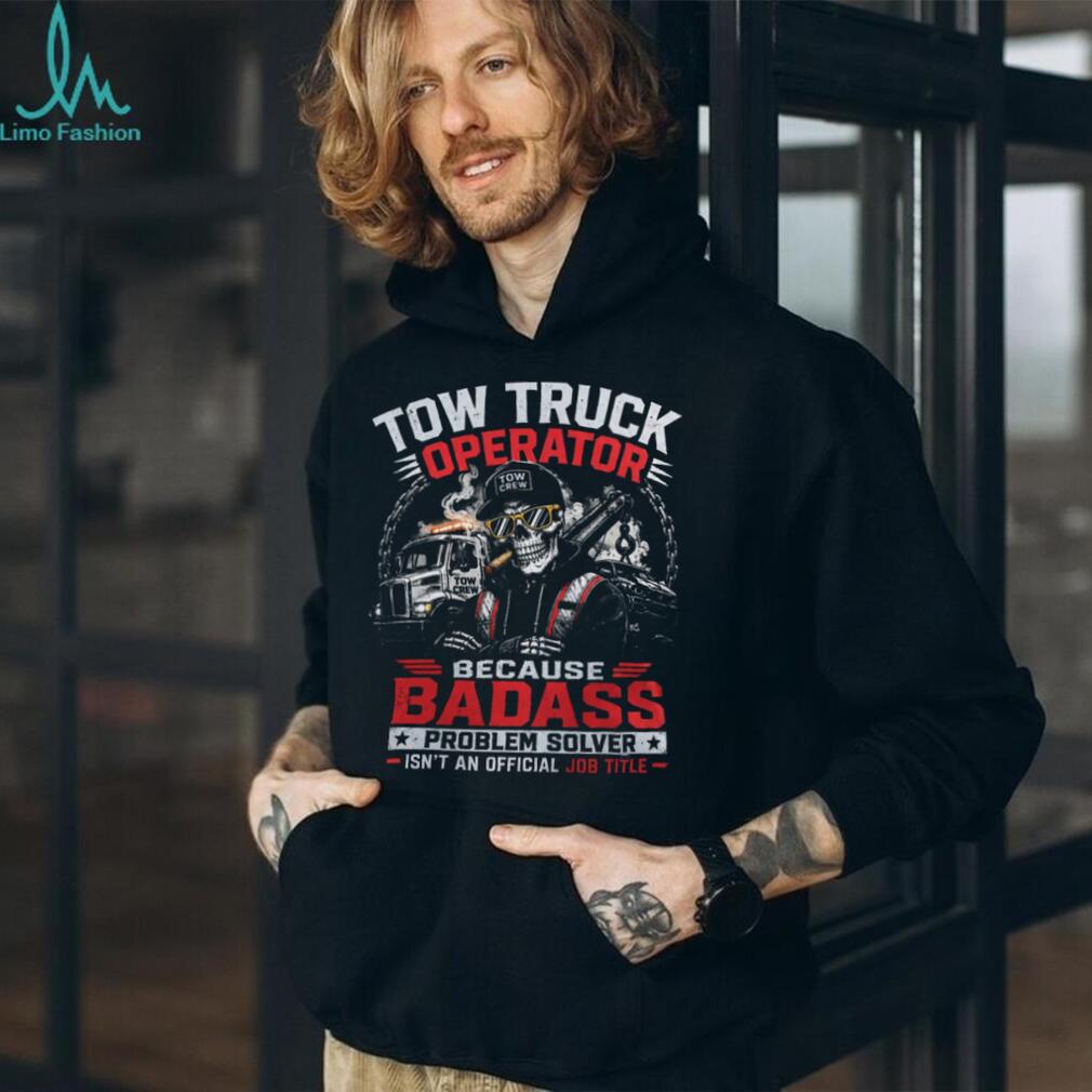 Tow Truck Operator Badass Problem Solver Shirt