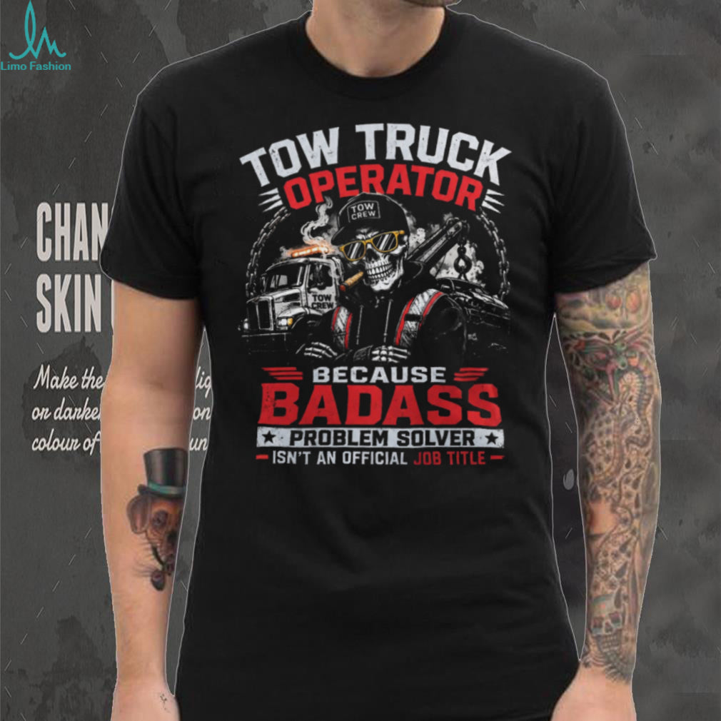 Tow Truck Operator Badass Problem Solver Shirt