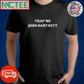 Trap me josn hartnett shirt