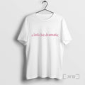 Trending A Little Bit Dramatic 2026 T-Shirts, Hoodie, Sweatshirt | PureTeeCo.com