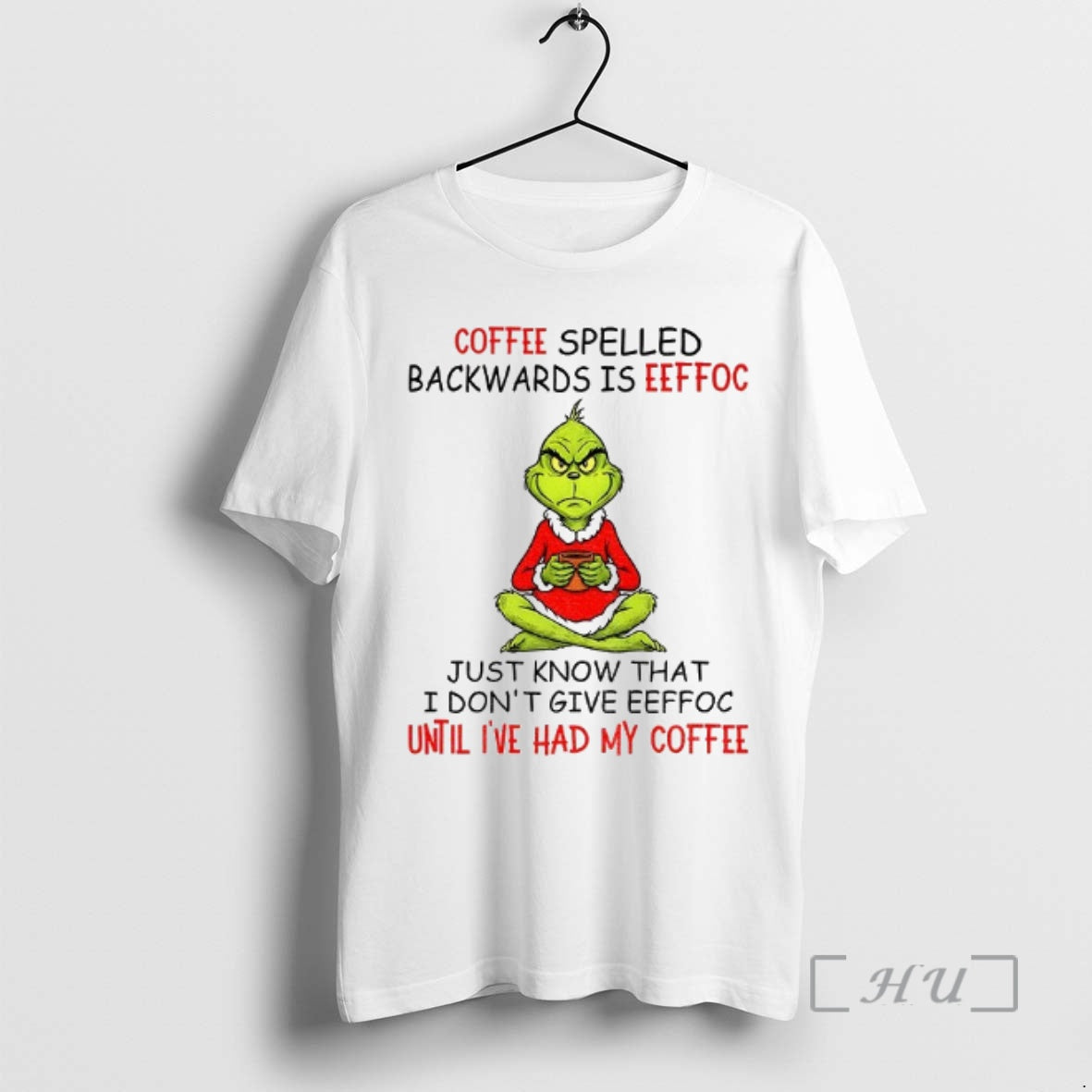Trending Grinch Coffee Spelled Backwards Is Eeffoc Just Know That I Dont Give Eeffoc Until T-Shirts, Hoodie, Sweatshirt