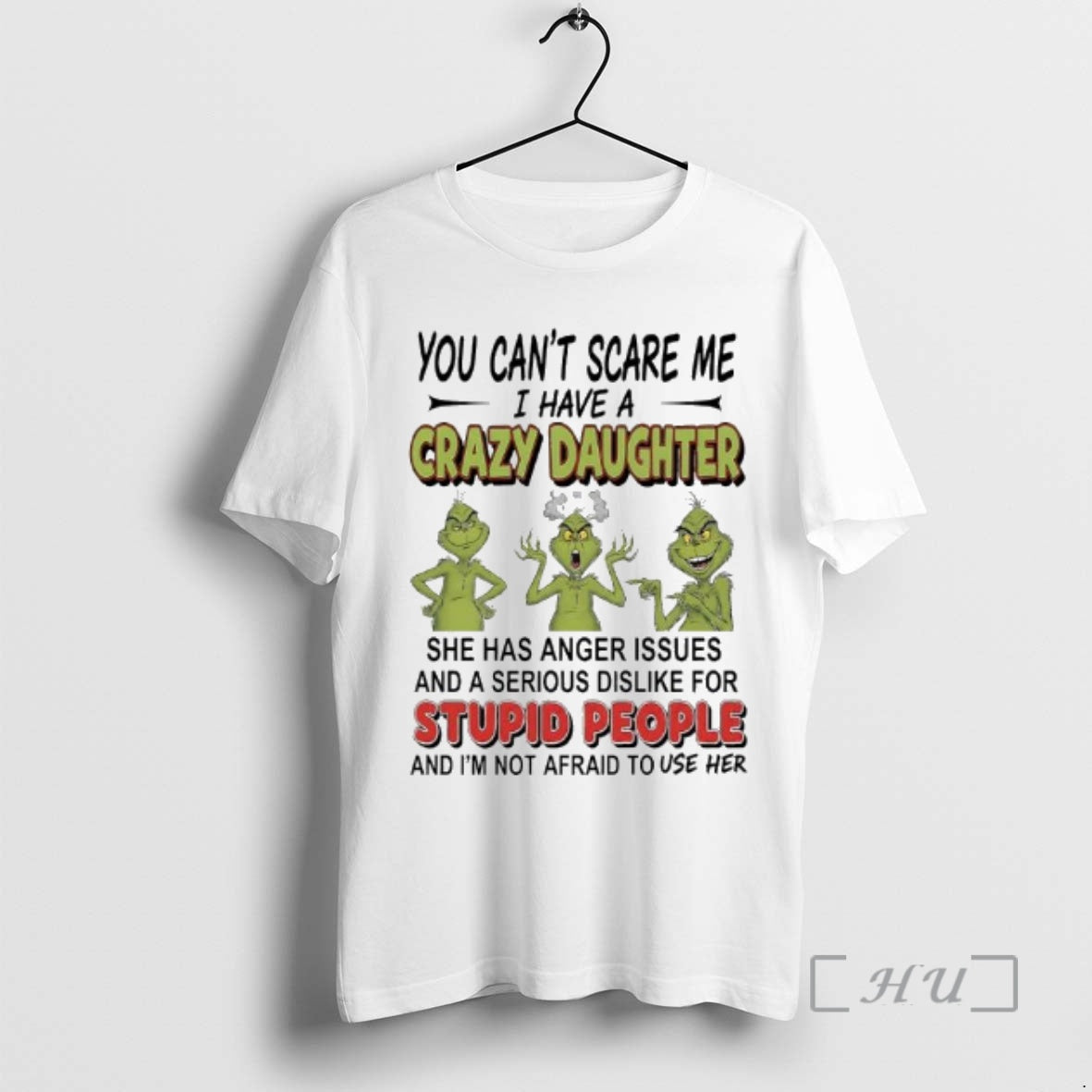 Trending Grinch You Cant Scare Me I Have A Crazy Daughterfor Stupid People Premium T-Shirts, Hoodie, Sweatshirt