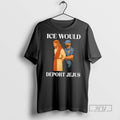 Trending Ice Would Deport Jejus T Shirt