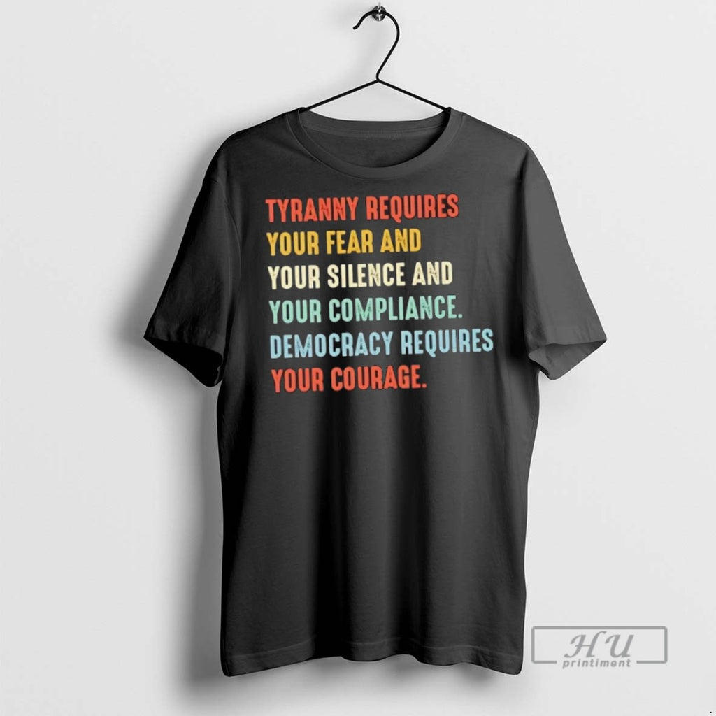 Trending Tyranny Requires Your Fear And Your Silence And Your Compliance Democracy Requires Your Courage