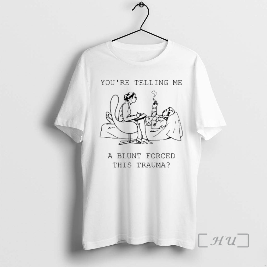 Trending You Are Telling Me A Blunt Forced This Trauma Therapist Smoking Patient Cartoon Premium T-Shirts, Hoodie, Sweatshirt