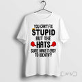 Trending You Cant Fix Stupid But The Hats Sure Make It Easy To Identify Premium T-Shirts, Hoodie, Sweatshirt | PureTeeCo.com