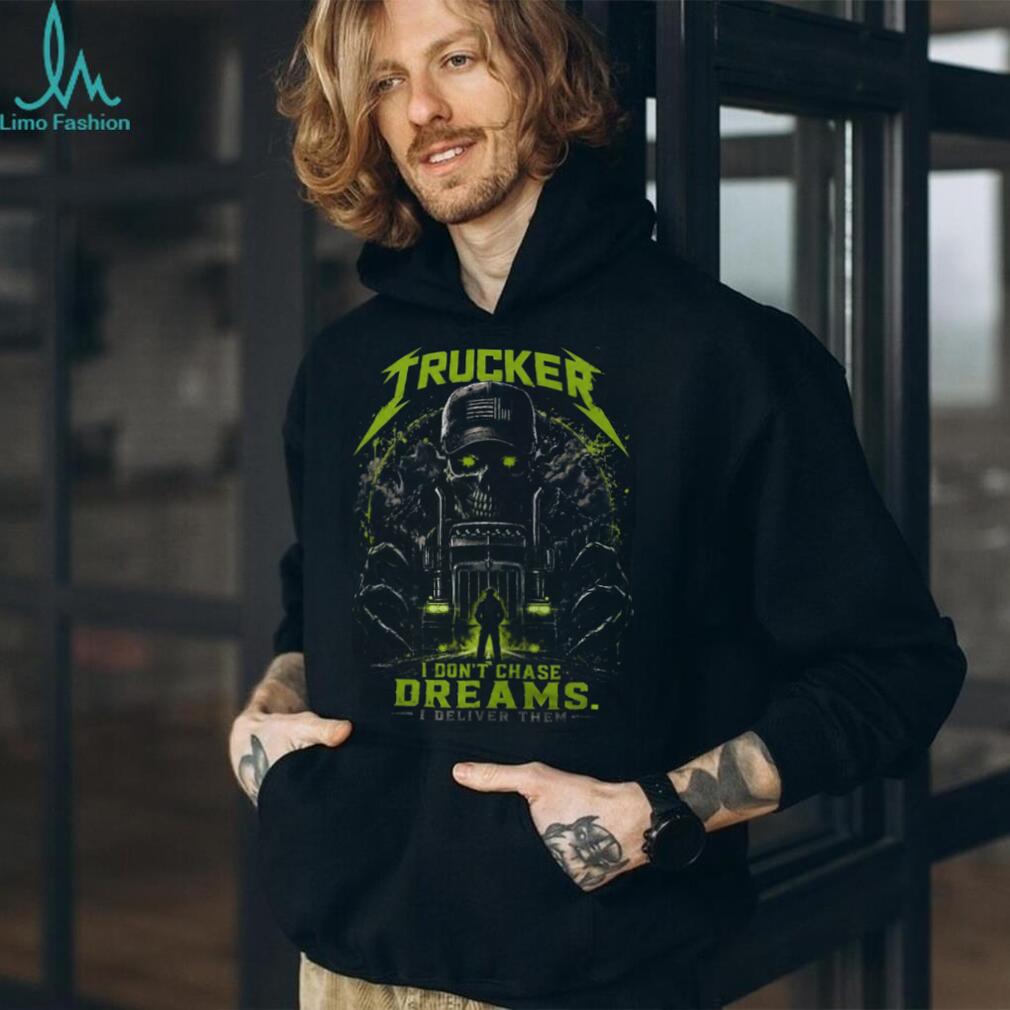 Trucker I Dont Chase Dreams I Deliver Them Skull Semi Shirt